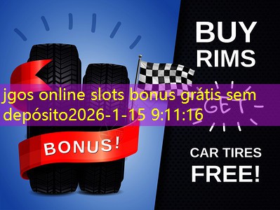jgos online slots bonus grátis sem depósito jgos online slots bonus grátis sem depósito